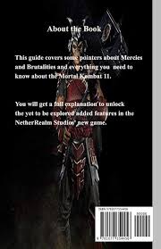 As mentioned above, every fighter starts off with one fatality and brutality that is revealed, unlocked and ready for use. Amazon Com Mortal Kombat 11 User Guide The Ultimate Newbie To Expert Guide To Flawless Victory In Mortal Kombat With New Update Patches And Gameplay Adjustment 9781077354456 Williams Oscar A Libros