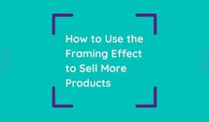 how to use the framing effect to sell