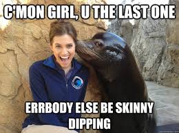 c&#39;mon girl, u the last one errbody else be skinny dipping - Misc ... via Relatably.com