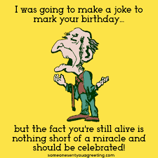 What, it isn't your birthday? Happy Birthday Old Man 34 Hilarious Birthday Wishes For Him Someone Sent You A Greeting Old Man Jokes Funny Birthday Message Birthday Jokes