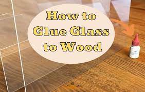 How To Glue Glass To Wood In 2