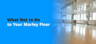 what not to do to your marley floor