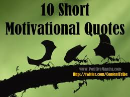 Thanks for publish these quotes. 10 Short Motivational Quotes