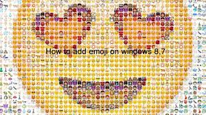 how to add emoji on windows 8 7 you
