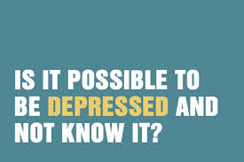 can you be depressed without knowing it