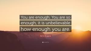 At your absolute best, you still won't be good enough for the wrong person. you are good enough for anyone; Sierra Boggess Quote You Are Enough You Are So Enough It Is Unbelievable How Enough You