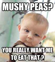 Mushy Peas? you really want me to eat that ? - skeptical baby ... via Relatably.com