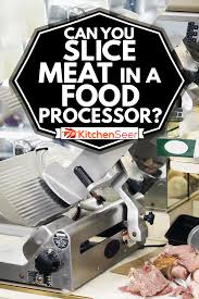 Includes slicing disc, shredding disc, and julienne disc. Can You Slice Meat In A Food Processor Kitchen Seer
