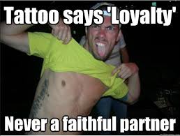 Tattoo says &#39;Loyalty&#39; Never a faithful partner - Nipple Mike ... via Relatably.com
