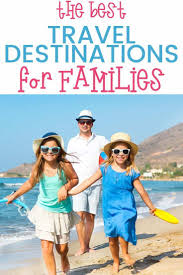 family travel ideas and destinations