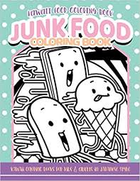 Or else, do online coloring directly from your tab, ipad or on our web feature for this drawing junk food trio coloring page. Kawaii Food Coloring Book Junk Food Coloring Book Kawaii Coloring Books For Kids Adults In Japanese Style Coloring Junk Food 9781985207554 Amazon Com Books