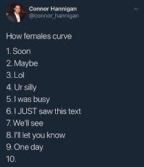 Enjoy the meme 'i'm about to get 3, maybe even 4.' uploaded by backhand143. Dopl3r Com Memes Connor Hannigan Connor Hannigarn How Females Curve 1 Soon 2 Maybe 3 Lol 4 Ur Silly 5 I Was Busv 6 I Just Saw This Text 7 Well See 8 Lll Let You Know 9 One Day 10