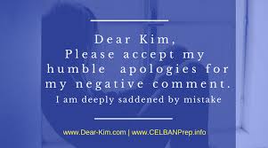 Please accept my sincere apology. Dear Kim Please Accept My Humble Apologies For My Negative Comment I Am Deeply Saddened By Mistake Dear Kim