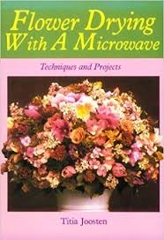 Depending on the type of flower, there are several while roses may be the most popular (and sentimental) flower to save as a keepsake, these varieties (including some floral herbs) also fare well for drying. Flower Drying With A Microwave Techniques And Projects Joosten Titia Weigman Marianne 9780937274484 Amazon Com Books