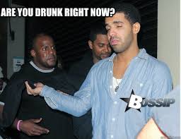 are you drunk right now drunk drake
