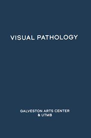 Visual Pathology By Galvestonartscenter Issuu