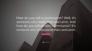 Showing search results for anti communist sorted by relevance. Ronald Reagan Quote How Do You Tell A Communist Well It S Someone Who Reads Marx And Lenin And How Do You Tell An Anti Communist It S So