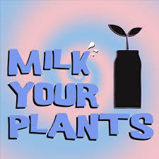 Milk Your Plants