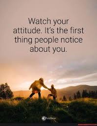 Watch your attitude. It's the first thing people notice about you. -  seo.title