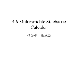 Stochastic calculus notes i decided to use this blog to post some notes on stochastic calculus, which i started writing some years ago while learning the subject myself. Ppt 4 6 Multivariable Stochastic Calculus Powerpoint Presentation Free Download Id 395851