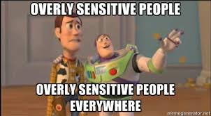 Overly sensitive people Overly sensitive people everywhere - Buzz ... via Relatably.com