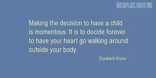 It is to decide forever to have your heart go walking around outside your body elizabeth stone. Quotes And Wishes Parents Family Your Heart Walking Around Outside Your Body Collections Webplus Info