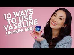 10 ways to use vaseline in your