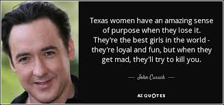 John Cusack quote: Texas women have an amazing sense of purpose ... via Relatably.com