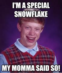I'm a Special snowflake my momma said so! - Bad Luck Brian - quickmeme