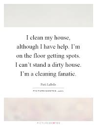 I Clean My House Although I Have Help Im On The Floor
