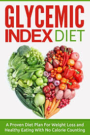 Glycemic Index Diet A Proven Diet Plan For Weight Loss And Healthy Eating With No Calorie Counting Glycemic Index Diet Recipes Diabetes Diet Gi