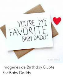 My favourite day of the year is finally here! You Re My Favorite Baby Daddy Julie Ann Art Imagenes De Birthday Quote For Baby Daddy Baby Daddy Meme On Me Me