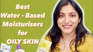 water based moisturiser for oily skin