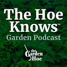 The Hoe Knows™ Garden Podcast