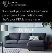 9 ikea product names you're getting all wrong and how to say them right. If You Spell Your Name Backwards And Put An Umlaut Over The First Vowel That S Your Ikea Furniture Name