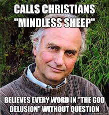 Calls Christians "mindless sheep" Believes every word in "The God Delusion" without question - Scumbag Atheist - quickmeme