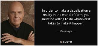 Find the best visualization quotes, sayings and quotations on picturequotes.com. Wayne Dyer Quote In Order To Make A Visualization A Reality In The