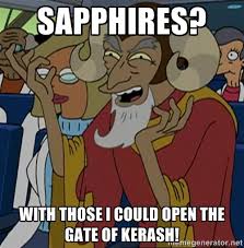 Sapphires? With those I could open the Gate of Kerash! - Futurama ... via Relatably.com