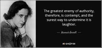 'totalitarianism is feudalism in the twelfth century sense of the word.' The Greatest Enemy Of Authority Therefore Is Contempt And The Surest Way To Undermine It Is Laughter Hannah Are Hannah Arendt Quotes Hannah Arendt Quotes