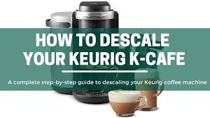 to descale your keurig k cafe machine