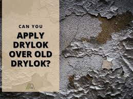 Can You Apply Drylok Over Old Drylok