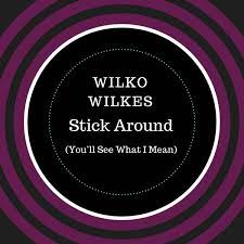 wilko wilkes stick around you ll see