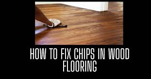 how to fix chips in wood flooring