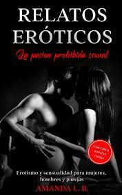 Relatos eróticos - la pasion prohibida sexual: Erotismo y sensualidad para  mujeres, hombres y parejas - Con cinco novelas cortas by Amanda L. R. |  Goodreads