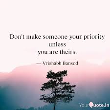 Does your partner make you their priority in life, or are you treated more as an option? Don T Make Someone Your P Quotes Writings By Vrishabh Bansod Yourquote