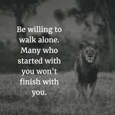 Cheerfully agreeing or enthusiastic about doing something; Be Willing To Walk Alone Many Who Started With You Won T Finish With You