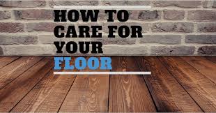 properly clean and care for your floor