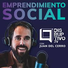 Disruptivo con Juan Del Cerro - Emprendimiento Social
