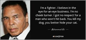 Looking for the best dog quotes and sayings? Muhammad Ali Quote I M A Fighter I Believe In The Eye For An Eye Business I M