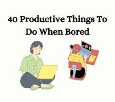 40 ive things to do when bored